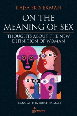 Kajsa Ekis Ekman ; Translated by Kristina Maki - On the Meaning of Sex: Thoughts about the New Definition of Woman, Häftad