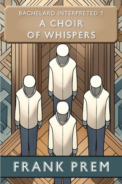 Choir of Whispers: Bachelard Interpreted Book 1