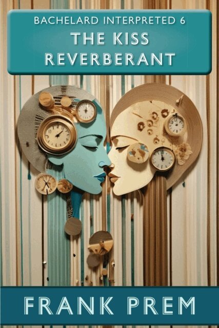 Kiss Reverberant - Bachelard Interpreted Book 6