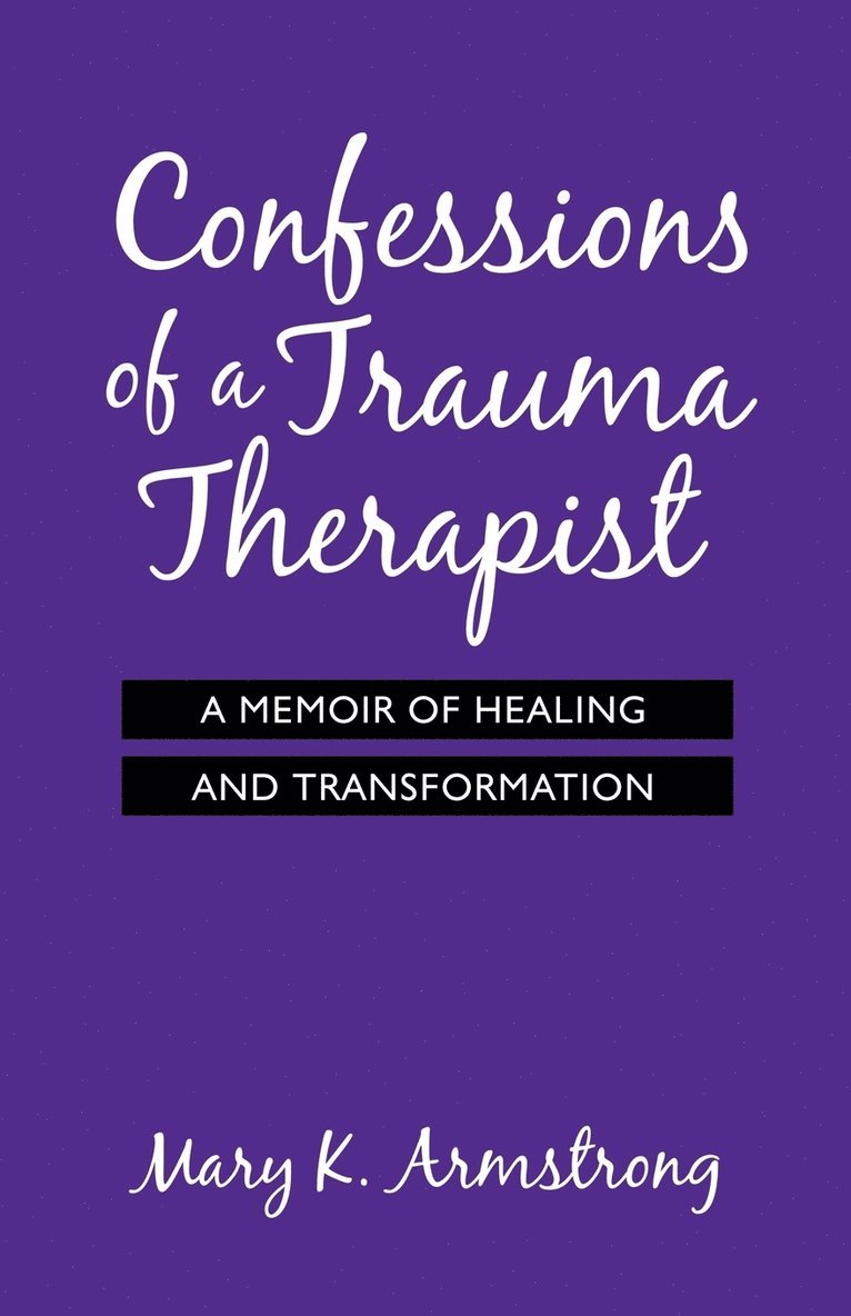 Mary K. Armstrong - Confessions of a Trauma Therapist, Häftad