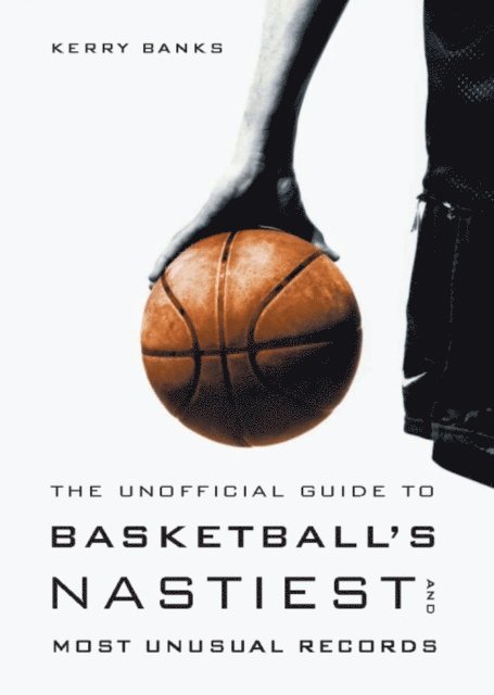 Kerry Banks - Unofficial Guide to Basketball's Nastiest and Most Unusual Records, E-bok
