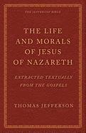 Thomas Jefferson - The Life and Morals of Jesus of Nazareth Extracted Textually from the Gospels: The Jefferson Bible, Häftad