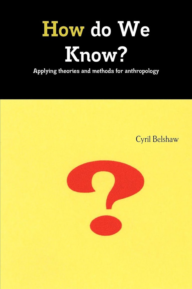 Cyril Belshaw - How do We Know? Applyimg theories and methods for Anthropology, Häftad