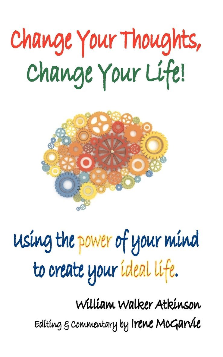William Walker Atkinson, Irene McGarvie - Change Your Thoughts, Change Your Life, Häftad. Tillgänglighet: Lägg i varukorg