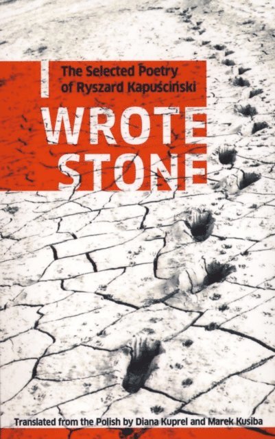 Ryszard Kapuscinski - I Wrote Stone: The Selected Poetry of Ryszard Kapuscinski, E-bok