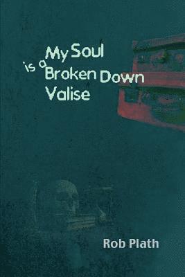 Rob Plath - My Soul Is A Broken Down Valise, Häftad