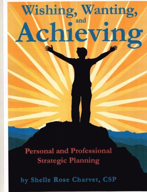 Shelle Rose Charvet - Wishing, Wanting, Achieving: Personal and Professional Strategic Planning, E-bok
