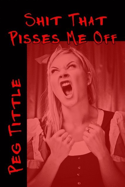 Peg Tittle - Shit that Pisses Me Off, E-bok