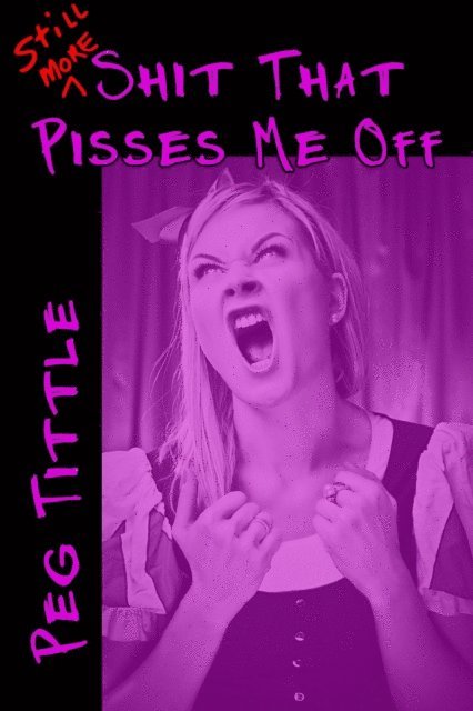 Peg Tittle - Still More Shit that Pisses Me Off, E-bok