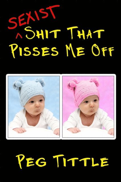 Peg Tittle - Sexist Shit that Pisses Me Off, E-bok
