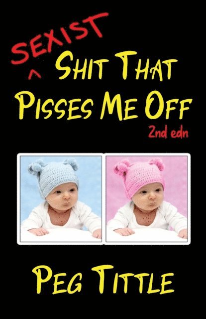 Peg Tittle - Sexist Shit that Pisses Me Off (2nd Edn), E-bok