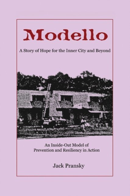 Jack Pransky - Modello, A Story of Hope for the Inner City and Beyond: An Inside-Out Model of Prevention and Resiliency in Action, E-bok