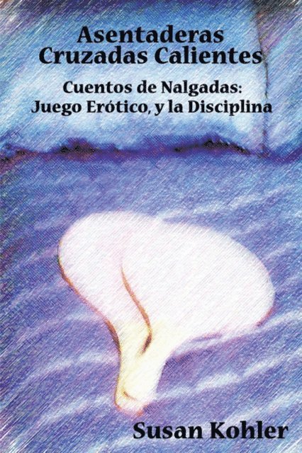 Susan Kohler - Asentaderas Cruzados Calientes: Cuentos de Nalgadas Juego Erótico, y la Disciplina, E-bok
