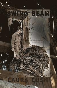 Laura Lush - Swing Beam: My Father's Story of Life on the Farm and the Barns He Loved and Lost, Häftad
