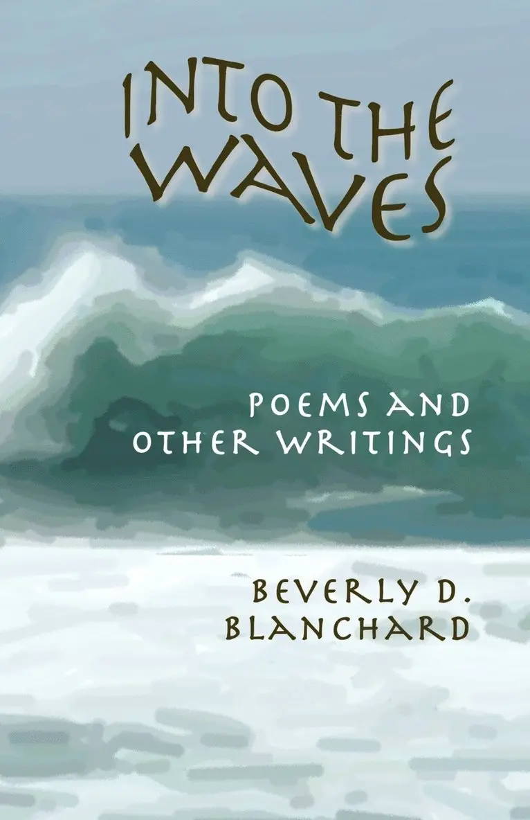 Beverly D Blanchard - Into the Waves. Poems and Other Writings, Häftad. Tillgänglighet: Lägg i varukorg