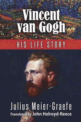 Julius Meier-Graefe - Vincent Van Gogh - His Life Story (English Edition), Häftad