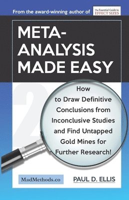Paul D. Ellis - Meta-Analysis Made Easy: How to Draw Definitive Conclusions from Inconclusive Studies and Find Untapped Opportunities for Further Research!, Häftad