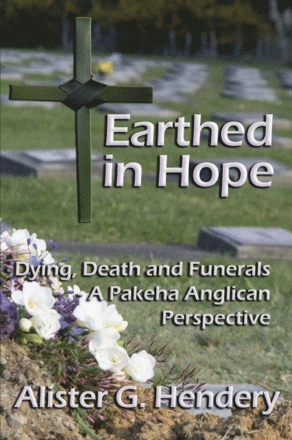 Alister G. Hendery - Earthed in Hope: Dying, Death and Funerals - a Pakeha Anglican Perspective, E-bok