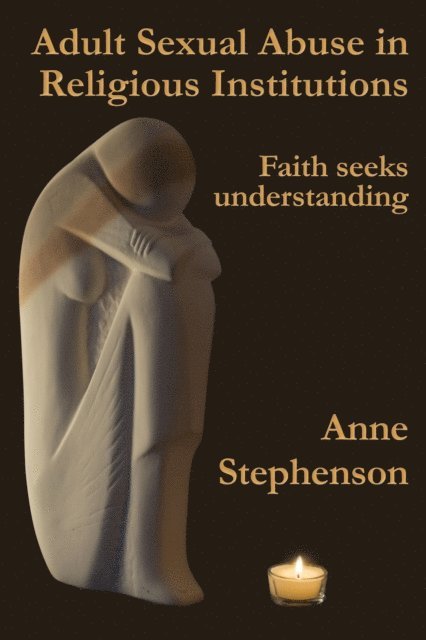 Anne Stephenson - Adult Sexual Abuse in Religious Institutions: Faith Seeks Understanding, E-bok