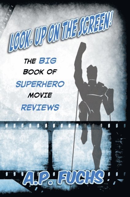 A.P. Fuchs - Look, Up on the Screen! The Big Book of Superhero Movie Reviews, E-bok