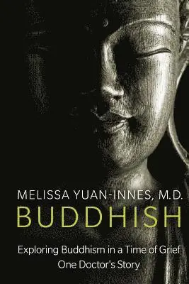 Melissa Yuan-Innes M. D. - Buddhish: Exploring Buddhism in a Time of Grief: One Doctor's Story, Häftad. Tillgänglighet: Lägg i varukorg