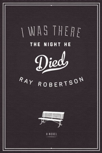 Ray Robertson - I Was There the Night He Died, E-bok
