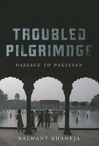 Balwant Bhaneja - Troubled Pilgrimage: Passage to Pakistan, Häftad