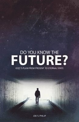 Joe S Philip - Do You Know the Future? God's Plan from Present to Eternal State, Häftad