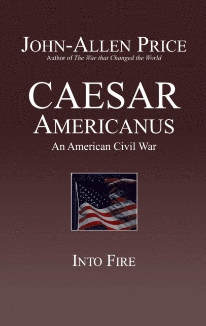 John-Allen Price - Caesar Americanus: An American Civil War - Into Fire, E-bok