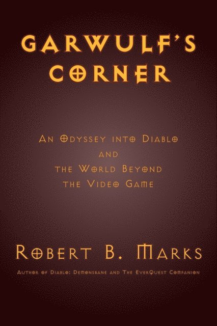 Robert B. Marks - Garwulf's Corner: An Odyssey into Diablo and the World Beyond the Video Game, E-bok