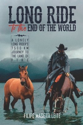 Filipe Masetti Leite - Long Ride to the End of the World: A Lonely Long Rider's 7,500 km Journey to the Land of Fire, Häftad