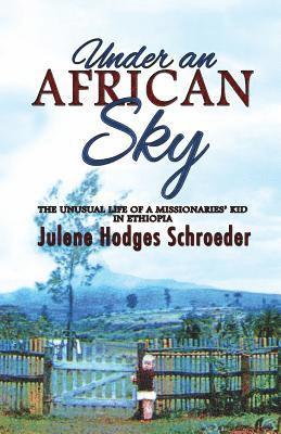 Julene Hodges Schroeder - Under an African Sky: The Unusual Life of a Missionaries' Kid in Ethiopia, Häftad