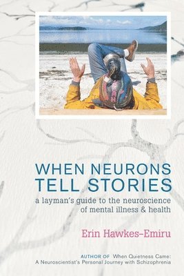Erin Hawkes-Emiru - When Neurons Tell Stories A Layman's Guide to the Neuroscience of Mental Illness and Health, Häftad