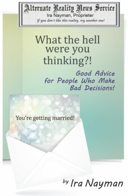 Ira Nayman - What the Hell Were You Thinking?: Good Advice for People Who Make Bad Decisions, E-bok