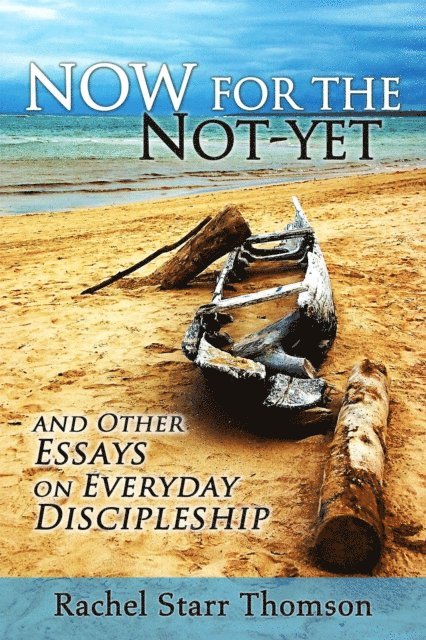 Rachel Starr Thomson - Now for the Not-Yet: and Other Essays on Everyday Discipleship, E-bok