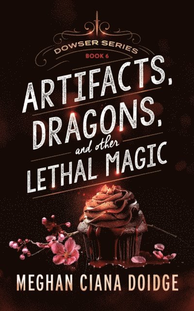 Meghan Ciana Doidge - Artifacts, Dragons, and Other Lethal Magic (Dowser 6), E-bok