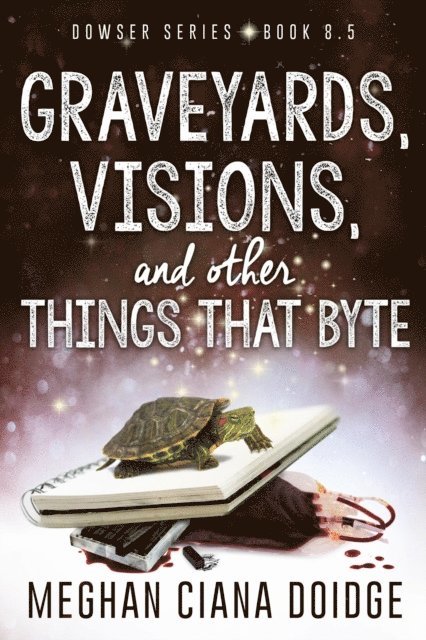 Meghan Ciana Doidge - Graveyards, Visions, and Other Things That Byte (Dowser 8.5), E-bok