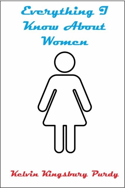 Kelvin Kingsbury Purdy, Kelvin Purdy - Everything I Know About Women, E-bok. Tillgänglighet: Lägg i varukorg