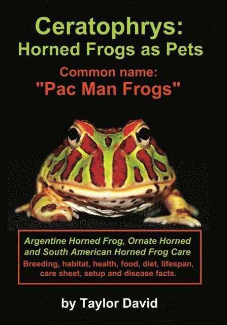 Taylor David - Ceratophrys: Horned Frogs as Pets: Common name: &quote;Pac Man Frogs&quote;, E-bok