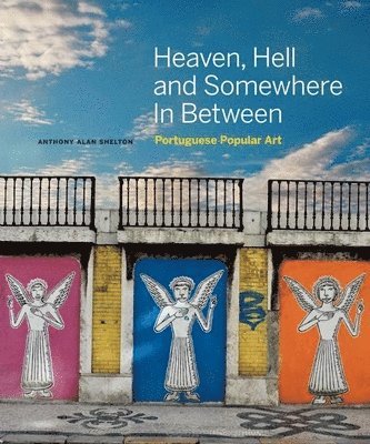 Anthony Alan Shelton - Heaven, Hell and Somewhere in Between: Portuguese Popular Art, Inbunden. Tillgänglighet: Tillfälligt slut