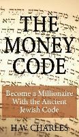 H. W. Charles - The Money Code: Become a Millionaire With the Ancient Jewish Code, Inbunden