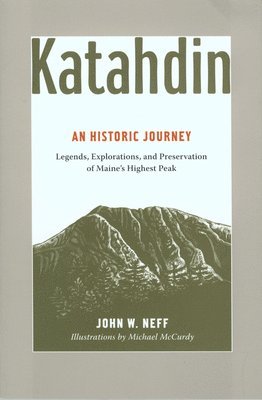 John Neff - Katahdin: An Historic Journey - Legends, Exploration, and Preservation of Maine's Highest Peak, Häftad