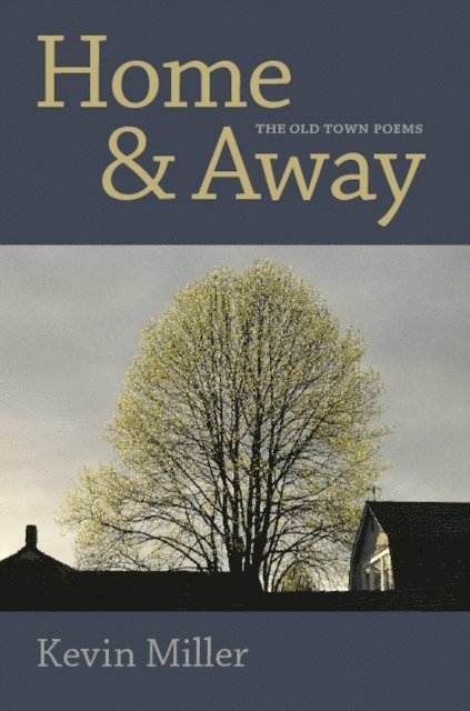 Kevin Miller - Home & Away: The Old Town Poems, E-bok