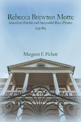 Margaret Pickett - Rebecca Brewton Motte: American Patriot and Successful Rice Planter, Häftad