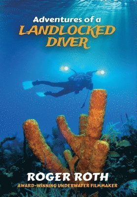 Roger Roth - Adventures of a Landlocked Diver, Inbunden
