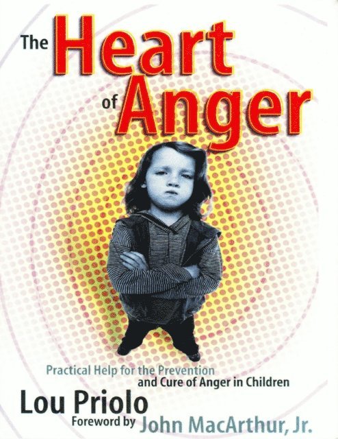 Lou Priolo - Heart of Anger: Practical Help for the Prevention and Cure of Anger in Children, E-bok