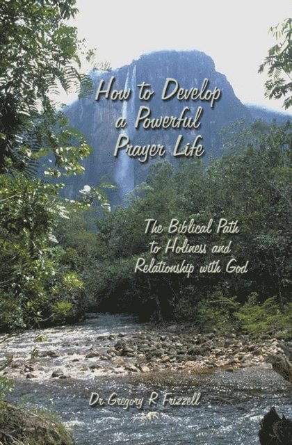 Gregory R Frizzell - How to Develop a Powerful Prayer Life, E-bok
