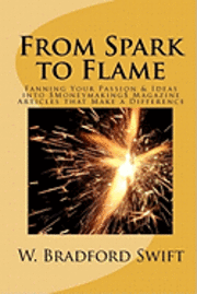 W. Bradford Swift - From Spark to Flame: Fanning Your Passion & Ideas into Moneymaking Magazine Articles that Make a Difference, Häftad. Tillgänglighet: Lägg i varukorg