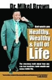 Mikel Brown - God Wants You Healthy, Wealthy and Full of Life, Häftad