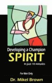Mikel Brown - Developing A Champion Spirit - in just 10 minutes - for men only, Häftad